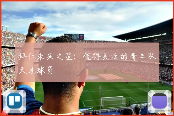 拜仁未来之星:值得关注的青年队天才球员