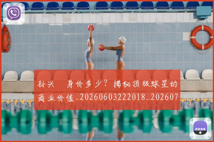 孙兴慜身价多少?揭秘顶级球星的商业价值_20260603222018_20260720193134