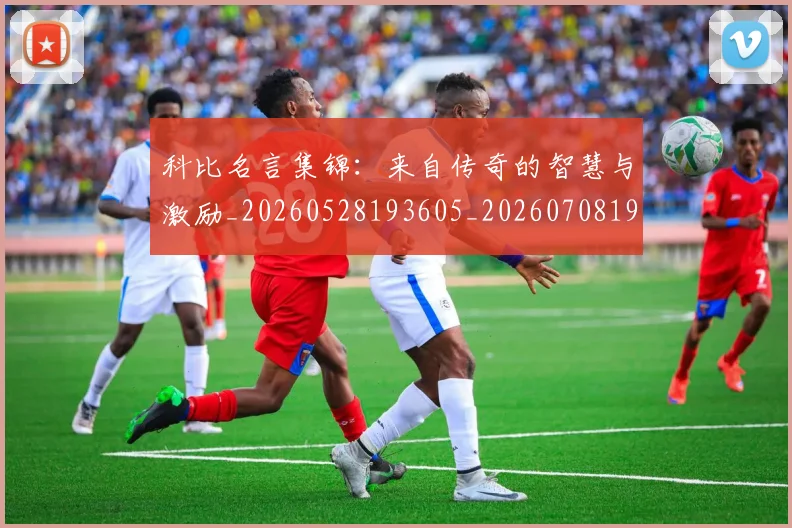 科比名言集锦：来自传奇的智慧与激励_20260528193605_20260708195159