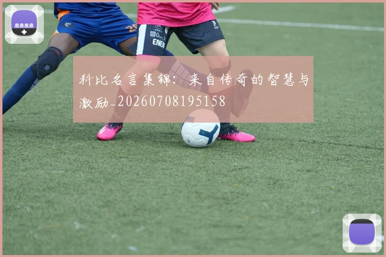 科比名言集锦:来自传奇的智慧与激励_20260708195158