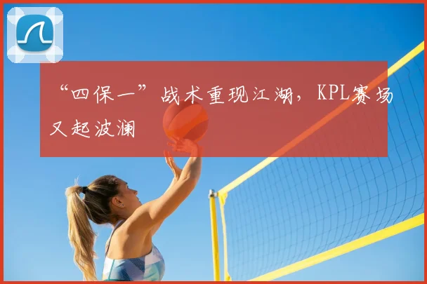 “四保一”战术重现江湖,KPL赛场又起波澜
