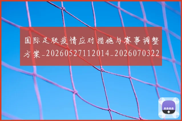 国际足联疫情应对措施与赛事调整方案_20260527112014_20260703225121_20260719170707